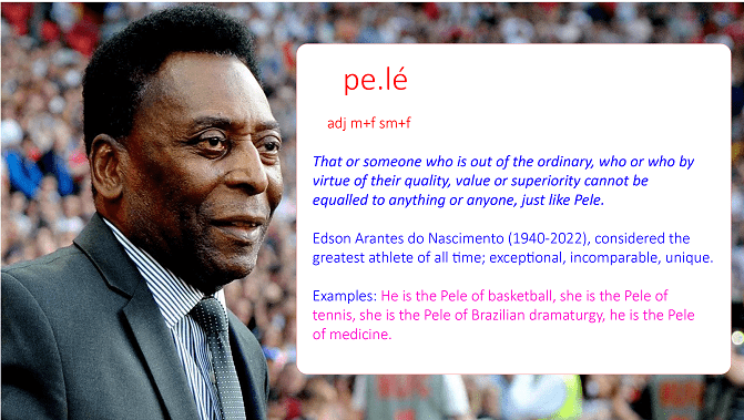 “Pele” Is Now Officially a Word In The Dictionary. It Means “That or someone who is out of the ordinary”.